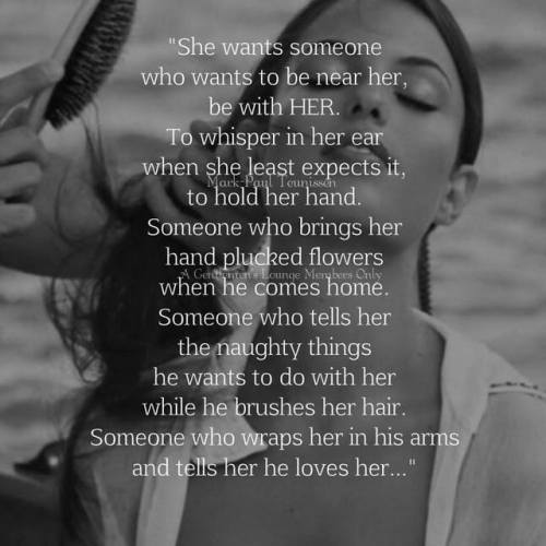 She wants someone who wants to be near her, be with HER. To...