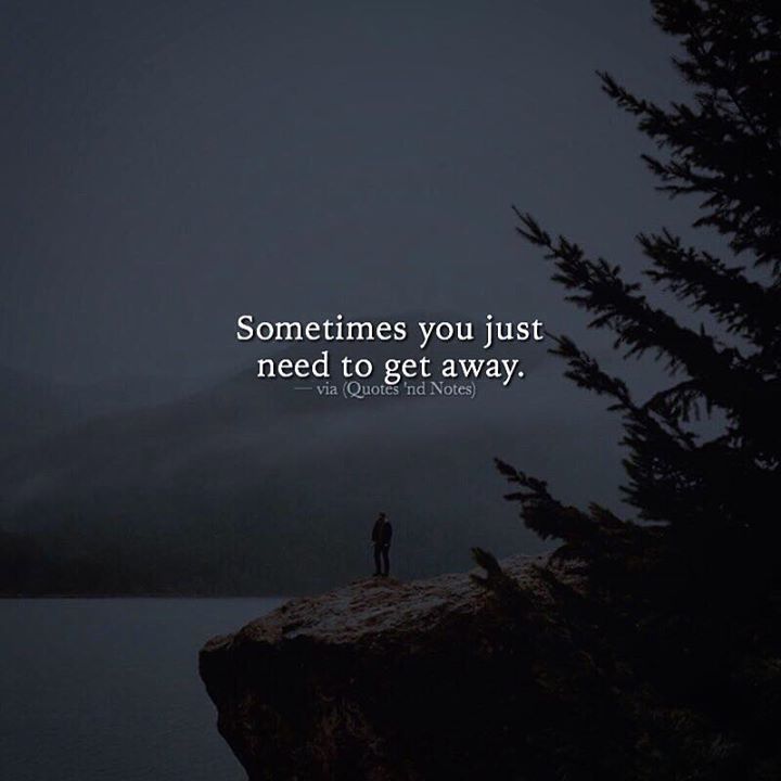 Quotes 'nd Notes - Sometimes you just need to get away. —via...