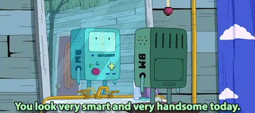 BMO from Adventure time saying 'You look very smart and very handsome today' into a mirror