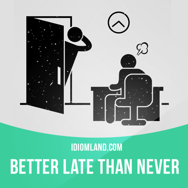 Idiom Land — “better Late Than Never” Means “doing Something 3414