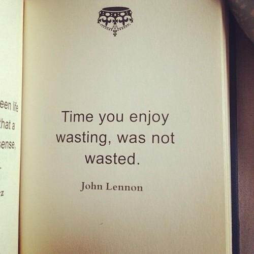 quotes:Time you enjoy wasting, was not wasted.