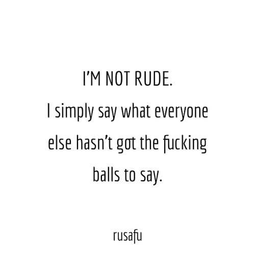 I’m Not Rude I Simply Say What Everyone Else Rusafu Rude Sarcastic Funny Sayings Quotes