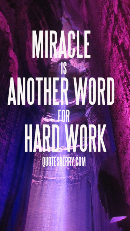 miracle-is-another-word-for-hard-work-quotesberry-tumblr-quotes-blog