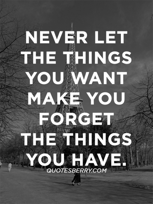 Never Let The Things You Want Make You Forget The Quotesberry Tumblr Quotes Blog
