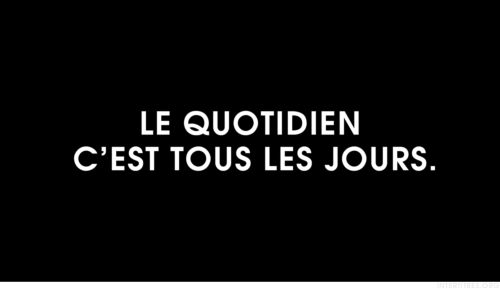 intertitres:Le quotidien c'est tous les jours.