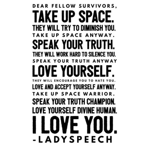 ladyspeechsankofa:Dear Fellow Survivors,Take up space. They...