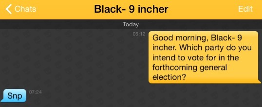 Me: Good morning, Black- 9 incher. Which party do you intend to vote for in the forthcoming general election?
Black- 9 incher: Snp