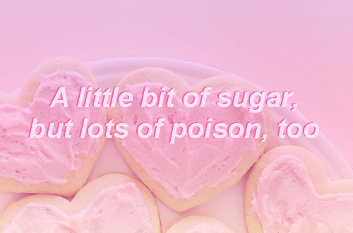 Risultato immagini per a little bit of sugar but lots of poison too