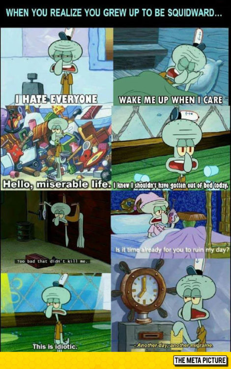 srsfunny:I Turned Out To Be Like Squidward