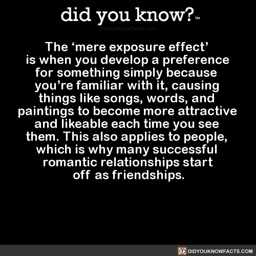 did-you-kno:The ‘mere exposure effect’ is when you develop a...