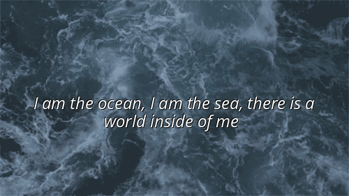 I Am The Ocean I Am The Sea There Is A World Inside Of Me