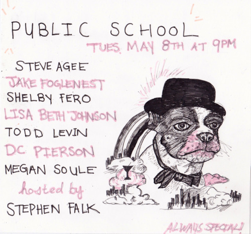 Next Public School show is May 8th with THRILLING stories by Steve Agee, Jake Fogelnest, Shelby Fero, Lisa Beth Johnson, Todd Levin, DC Pierson, and Megan Soule. Hosted by the effervescent Stephen Falk RSVP here for wonderment!