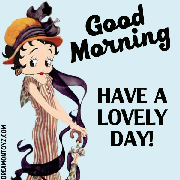 Betty Boop Pictures Archive — Good Morning - HAVE A LOVELY DAY! MORE ...