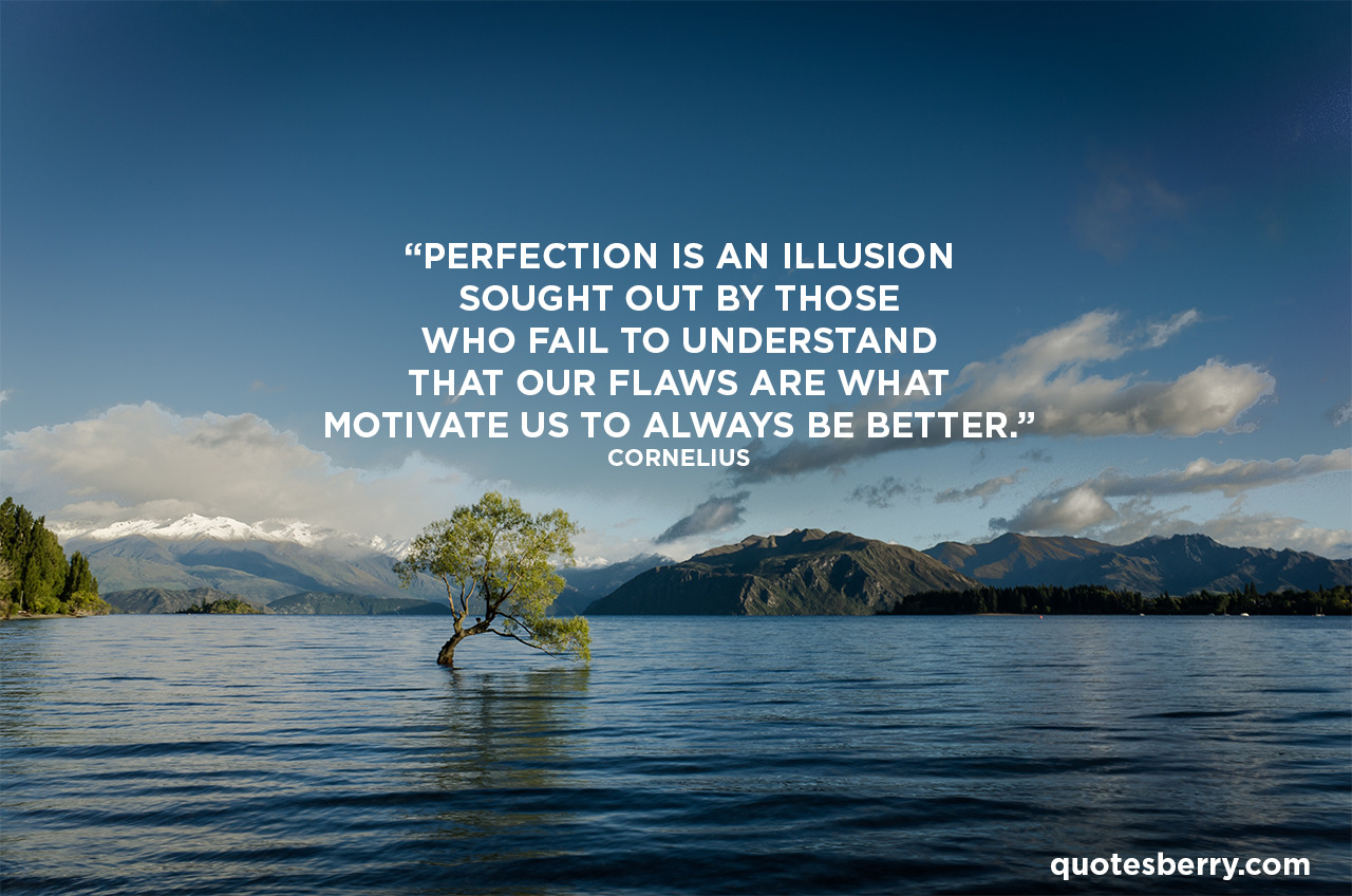 Perfection Is An Illusion Sought Out By Those Who 