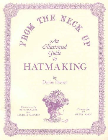 From the Neck Up An Illustrated Guide to Hatmaking