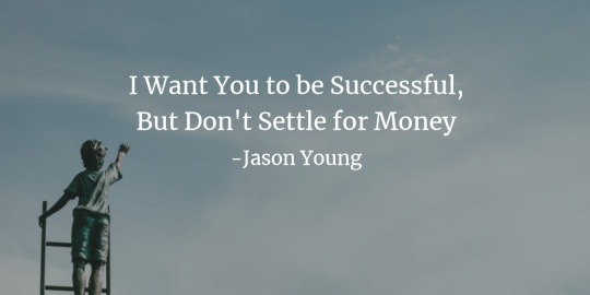 I Want You to be Successful, But Don't Settle for Money