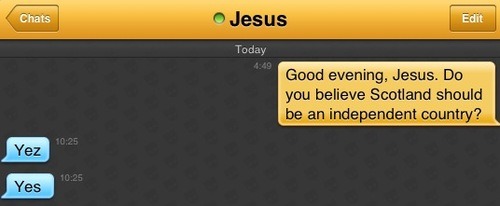 Me: Good evening, Jesus. Do you believe Scotland should be an independent country?
Jesus: Yez
Jesus: Yes