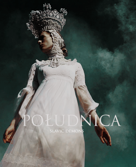 Slavic Demons: Południca // Lady Midday 