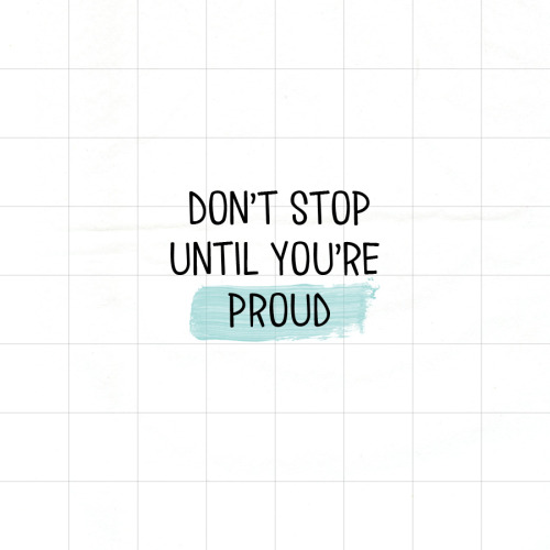 myusshi:Quote of the day: Don’t stop until you’re proud ✨