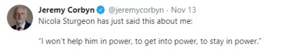 Corbyn using a quote from Nicola, well here is the full quote: ‘I won't help him in power, to get into power, to stay in power...
