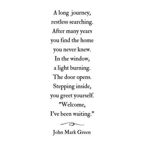 johnmarkgreenpoetry:Have you made the long journey home to...