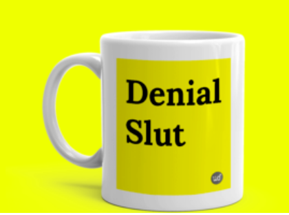 Denial Slut – let’s get it right, at the top of urbandictionary