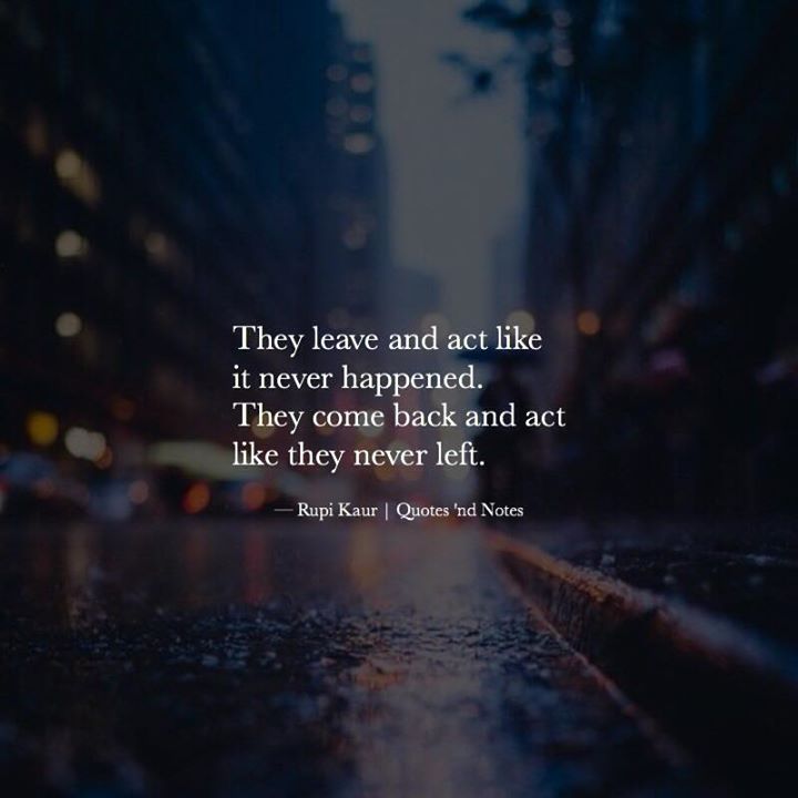 Quotes 'nd Notes - They leave and act like it never happened. They...