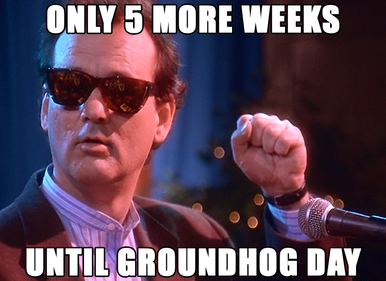 5 weeks until Groundhog Day