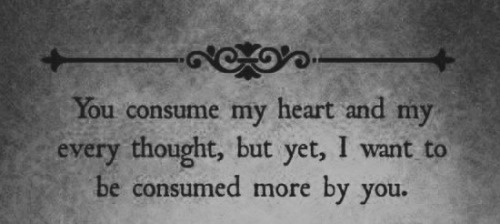 Completely consumed by you..