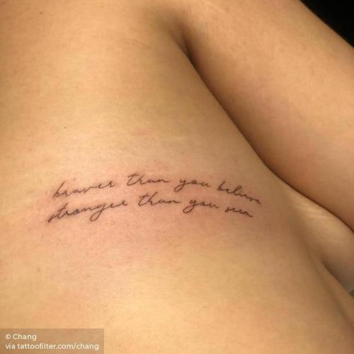By Chang, done at West 4 Tattoo, Manhattan.... side boob;small;chang;braver than you believe stronger than you seem;languages;a a milne quotes;rib;tiny;quotes by authors;ifttt;little;english;lettering;medium size;quotes;english tattoo quotes