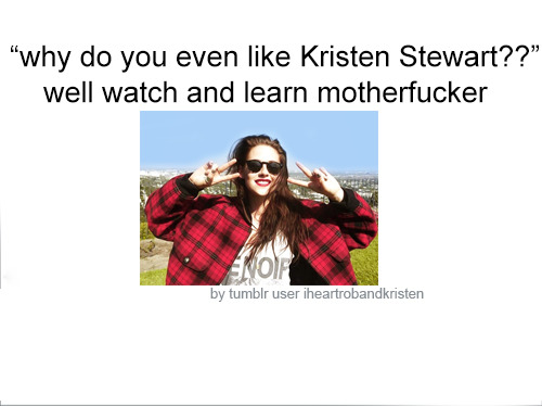 iheartrobandkristen:reasons you should love Kristen Stewart...