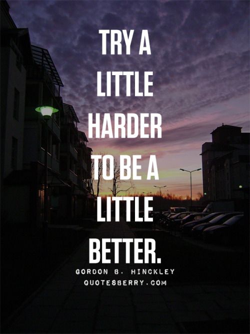 Try a little harder to be a little better. -... | QuotesBerry: Tumblr ...