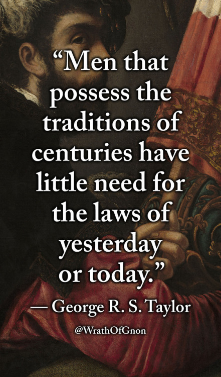 wrathofgnon:“Men that possess the traditions of centuries have...