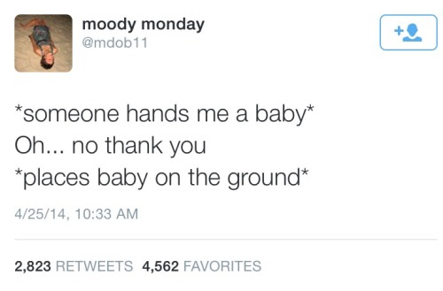 the-absolute-best-memes:No thanks to babies