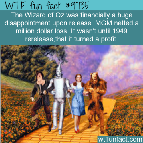 Amazing Random Fact: The Wizard of Oz was financially a huge disappointment upon release. MGM netted a million dollar loss. It wasn’t until 1949 rerelease,that it turned a profit.