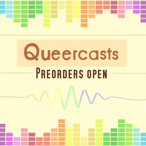 onceandfuturenerd:podcastzine:Preorders for Queercasts are...