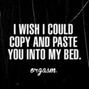 blog logo of I Wish i Could Copy And Paste You Into My Bed.