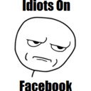 Idiots on Facebook!
