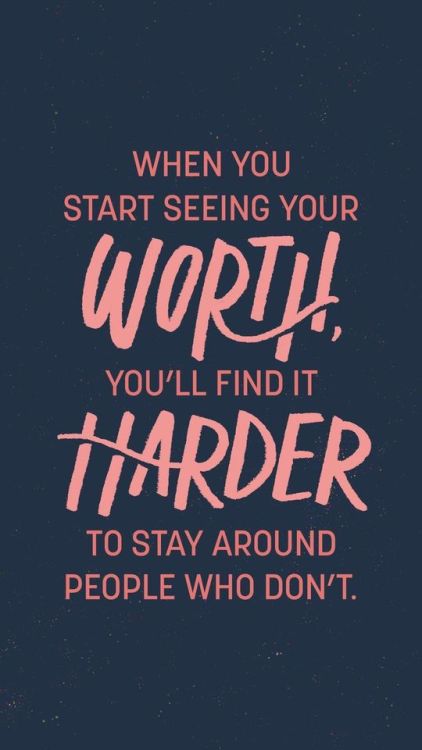 quotes:When you start seeing your worth, you’ll find it harder...