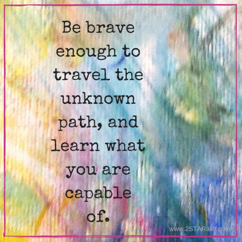 Kelly KaT aRt Loves - Be brave enough to travel the unknown path, and...