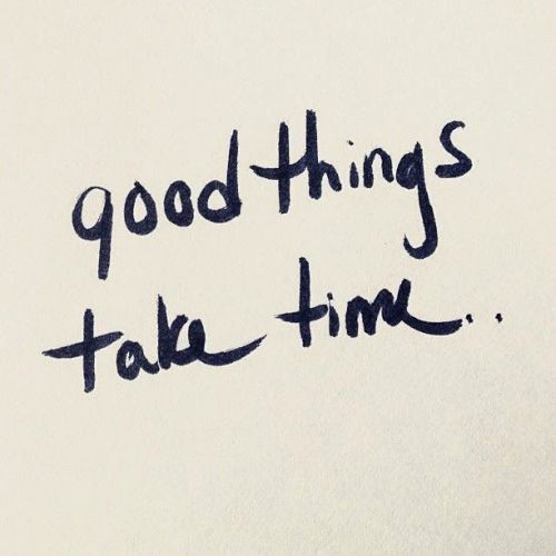 quotes:Good things take time