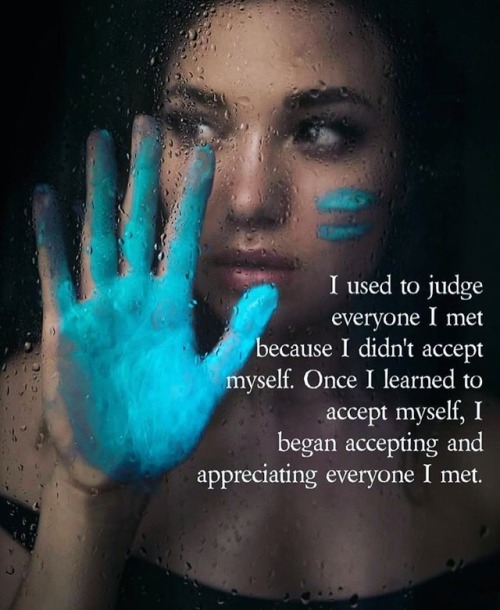 I used to judge everyone I met because I didn’t accept...