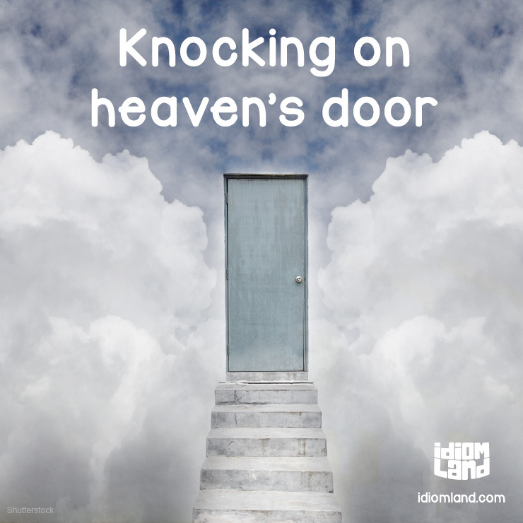 Idiom Land Idiom Of The Day Knocking On Heaven S Door