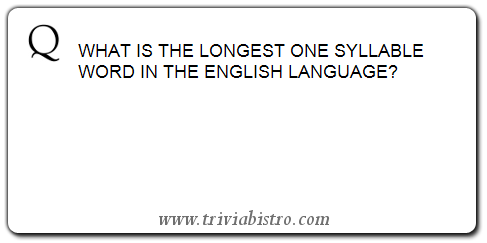 Question: What is the longest one syllable word in the English language?Answer: Screechedhttp://www.triviabistro.com/TriviaQuestion.aspx?QuestionID=4070#&?
