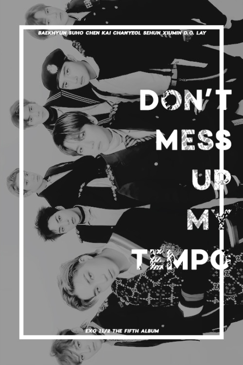 exo-stentialism:EXO - DON’T MESS UP MY TEMPO - 11/2