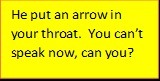 he put an arrow in your throat