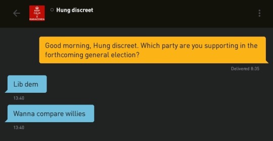 Me: Good morning, Hung discreet. Which party are you supporting in the forthcoming general election?
Hung discreet: Lib dem
Hung discreet: Wanna compare willies