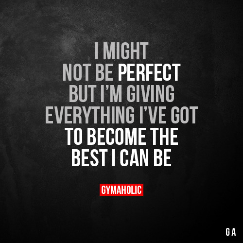 gymaaholic:I might not be perfectBut I’m giving everything...