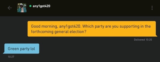 Me: Good morning, any1got420. Which party are you supporting in the forthcoming general election?
any1got420: Green party lol