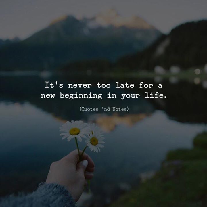 Quotes Nd Notes Its Never Too Late For A New Beginning In Your